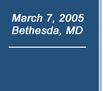 March 7, 2005 - Bethesda, MD