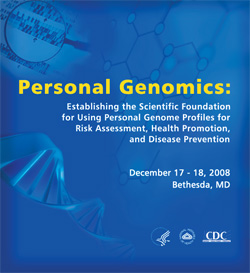 Personal Genomics: Establishing the Scientific Foundation for Using Personal Genome Profiles for Risk Assessment, Health Promotion, and Disease Prevention.  December 17-18, 2008; Bethesda, MD