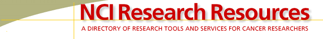 NCI Research Resources; A Directory of Research Tools and Services for Cancer Researchers