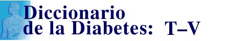 Diccionario de la Diabetes:  T - V