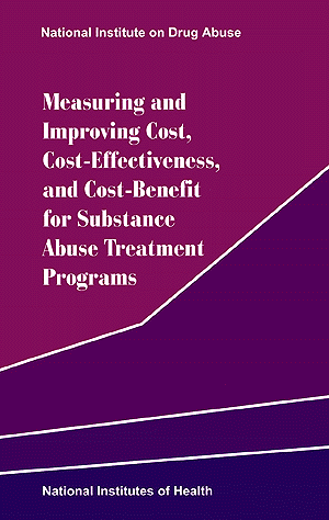 Measuring and Improving Costs, Cost-Effectiveness, and Cost-Benefit for Substance Abuse Treatment Programs