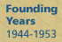 Founding Years 1944-1953