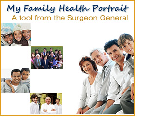 Families. Click to visit My Family Health Portrait website. A tool from the Surgeon General.