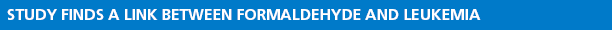 Study Finds a Link Between Formaldehyde and Leukemia