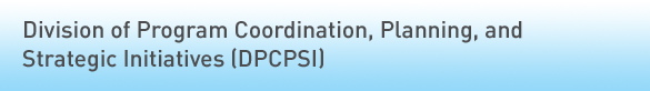 DPCPSI - Division of Program Coordination, Planning, and Strategic Initiatives