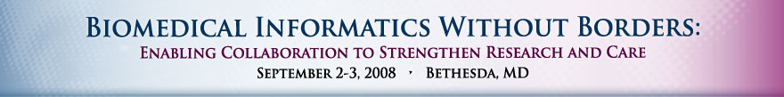 Biomedical Informatics Without Borders: Enabling Collaboration to strengthen research and care: September 2-3, 2008: Bethesda, MD