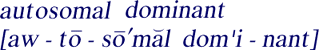 Pronounciation of 
autosomal dominant