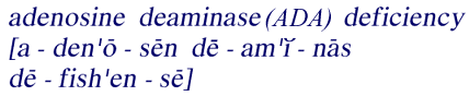 Pronounciation of 
adenosine deaminase deficiency (ADA)