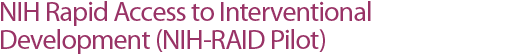 NIH Rapid Access to Interventional Development (NIH-RAID Pilot)