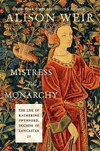 Book Cover Image. Title: Mistress of the Monarchy: The Life of Katherine Swynford, Duchess of Lancaster, Author: Alison Weir.