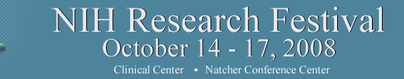 NIH Research Festival October 14 - 17, 2008 Clinical Center and Natcher Conference Center