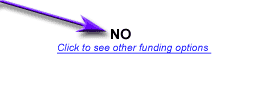 If your answer is No, click here to see other funding options