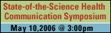 Save the Date - State-of-the-Science Health Communcation: Presentations and Interactive Demonstrations.  Wednesday May 10, 2006 at 3:00 pm, Natcher Conference Center, NIH, Bethesda Maryland.