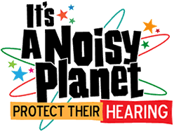 It's a Noisy Planet: Protect Their Hearing