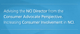 Advising the NCI Director from the Consumer Advocate Perspective. Increasing Consumer Involvement in NCI.
