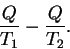 \begin{displaymath}\frac{Q}{T_1} - \frac{Q}{T_2} .
\end{displaymath}