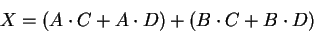 \begin{displaymath}X = \left( A \cdot C +
A \cdot D \right) +
\left( B \cdot C +
B \cdot D \right)
\end{displaymath}