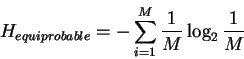\begin{displaymath}H_{equiprobable} = - \sum_{i = 1}^M \frac{1}{M} \log_2 \frac{1}{M}
\end{displaymath}