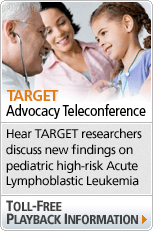 TARGET Advocacy Teleconference – Hear TARGET researchers discuss new findings on pediatric high-risk Acute Lymphoblastic Leukemia (ALL) – TOLL FREE PLAYBACK INFORMATION 