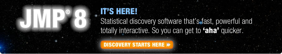 JMP 8. It's Here. Statistical discovery software that's fast, powerful and totally interactive. So you can get to 'aha' quicker. Discovery Starts Here.