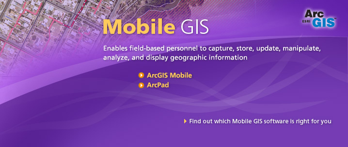 Moble GIS - Enables field-based personnel to capture, store, update, manipulate, analyze, and display geographic information.