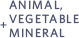 animal, vegetable, + mineral