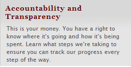 Accountability and Transparency -This is your money. You have a right to know where it's going and how it's being spent. Learn what steps we're taking to ensure you can track our progress every step of the way. 