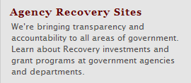 Agency Recovery Sites - We�re bringing transparency and accountability to all areas of government.  Learn about Recovery investments and grant programs at government agencies and departments.