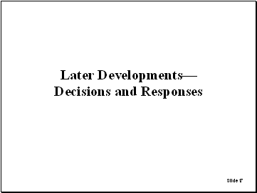 Slide 17: Later Developments - Decisions and Responses