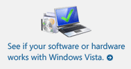 See if your software or hardware works with Windows Vista.