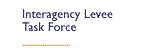 Interagency Levee Task Force