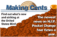 Making Cents - Find out what's new and strking at the United States Mint! - The newest news on H.I.P. Pocket Change four time a year.