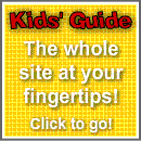 Kids' Guide - The whole site at your fingertips! Click to go!