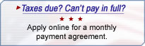 Taxes due? Can't pay in full? Apply online for a monthly payment agreement.