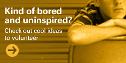 Kinda bored and uninspired? Check out cool ideas to volunteer.