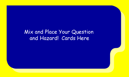 Mix and Place Your Question and Hazard! Cards Here