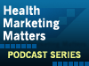 Image: Health Marketing Matters: Podcast Series