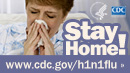 Stay home if you have flu symptoms. Visit www.cdc.gov/h1n1 for more information.