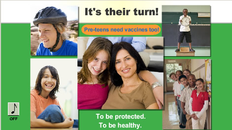 It's their turn! Pre-teens need vaccinations too. To be protected. To be healthy.  While you are preparing to get your 11-12 year olds ready 
for back to school, make sure that they also receive their 
vaccinations for meningitis and whooping cough. So remember: Pencil, Paper, Vaccinations.  For more information visit www.cdc.gov.