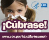 Cúbrase la nariz con un pañuelo desechable cuando estornude. Para obtener más información consulte www.cdc.gov/h1n1flu/espanol/