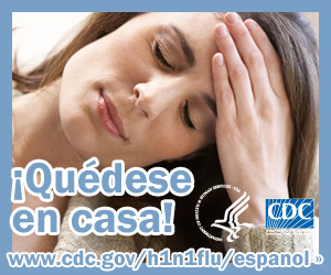 Si está enfermo no vaya al trabajo o a la escuela, quédese en su casa. Para obtener más información consulte www.cdc.gov/h1n1flu/espanol/