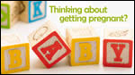 Thinking about getting pregnant?