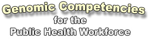 Genomics Competencies for the Public Health Workforce