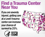 Find a Trauma Center Near You. If you are severely injured, getting care at a Level I trauma center can increase your chance of survival 