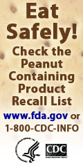 Eat Safely! Check the Peanut-containing Product Recall List. www.fda.gov or 1-800-CDC-INFO
