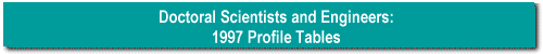 Doctoral Scientists and Engineers: 1997 Profile Tables