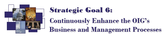 Strategic Goal 6: Continuously Enhance the OIG’s Business and Management Processes
