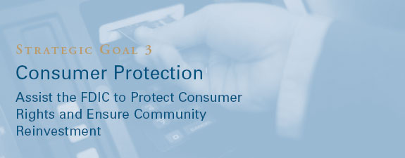 Strategic Goal 3 - CONSUMER PROTECTION: Assist the FDIC to Protect Consumer Rights and Ensure Community Reinvestment