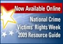 Now Available Online. National Crime Victims' Rights Week 2009 Resource Guide.