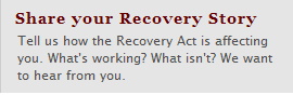 Share your Story - Tell us how the Recovery Act is affecting you. What's working? What isn't? We want to hear from you. 